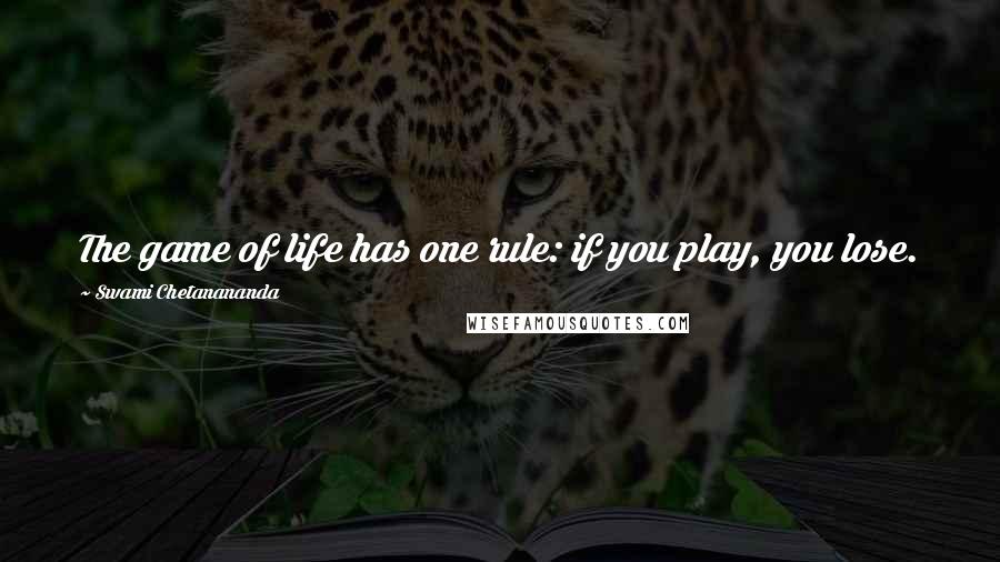 Swami Chetanananda Quotes: The game of life has one rule: if you play, you lose.