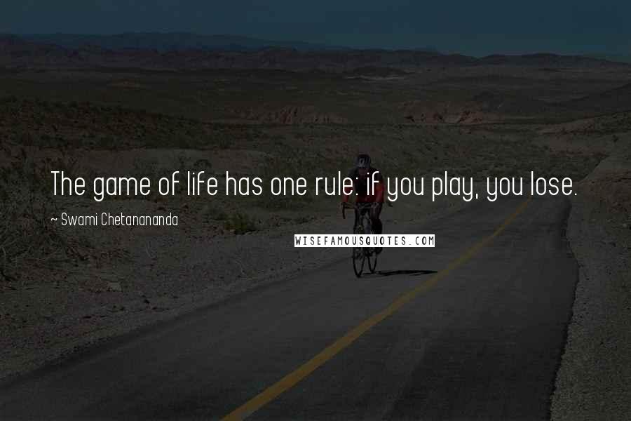 Swami Chetanananda Quotes: The game of life has one rule: if you play, you lose.