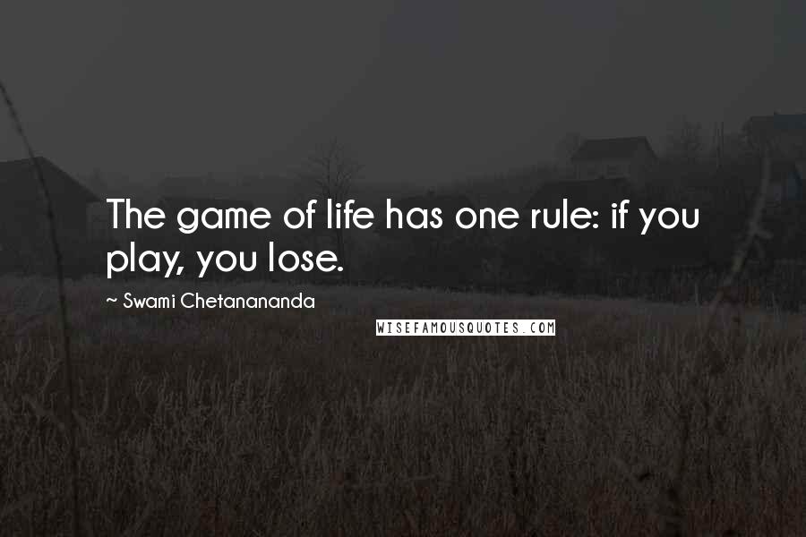 Swami Chetanananda Quotes: The game of life has one rule: if you play, you lose.