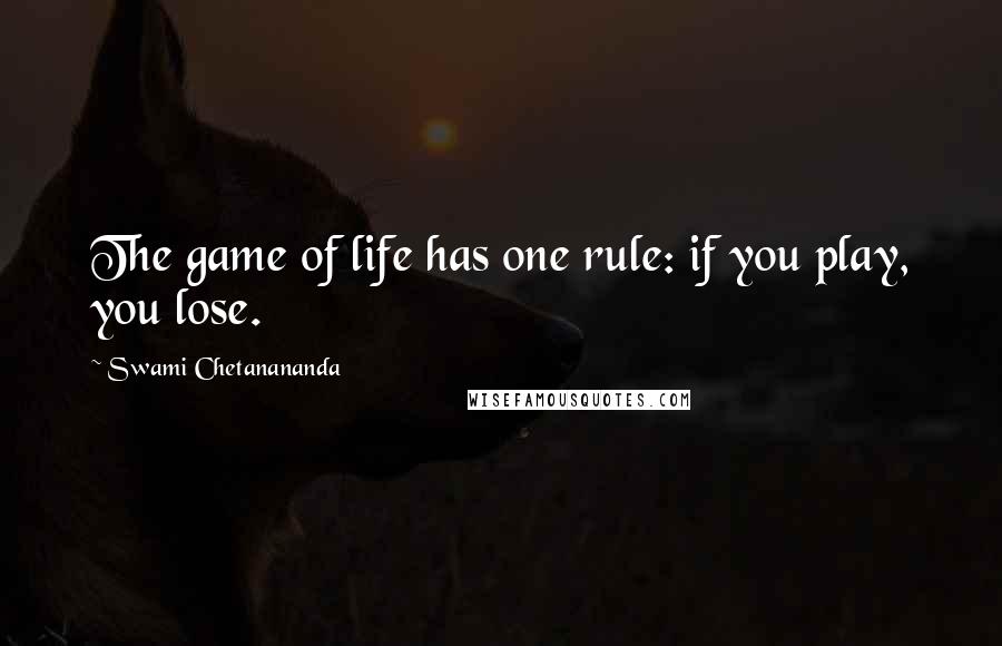 Swami Chetanananda Quotes: The game of life has one rule: if you play, you lose.