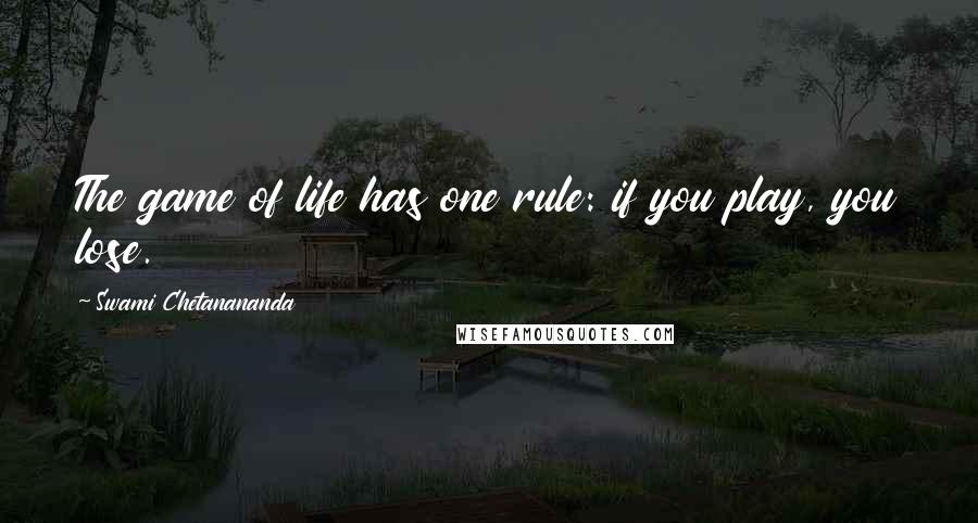 Swami Chetanananda Quotes: The game of life has one rule: if you play, you lose.