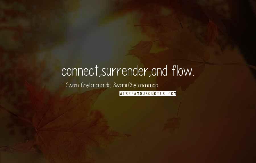 Swami Chetanananda; Swami Chetanananda Quotes: connect,surrender,and flow.