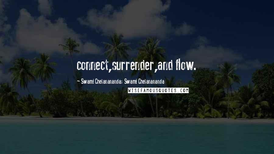 Swami Chetanananda; Swami Chetanananda Quotes: connect,surrender,and flow.