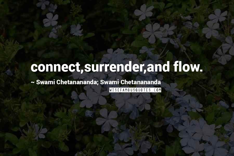 Swami Chetanananda; Swami Chetanananda Quotes: connect,surrender,and flow.