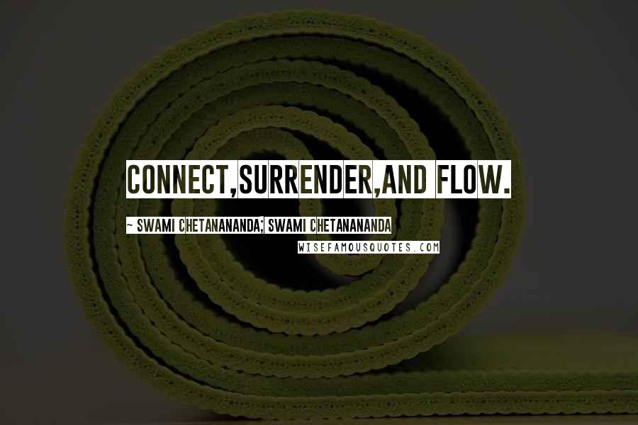 Swami Chetanananda; Swami Chetanananda Quotes: connect,surrender,and flow.