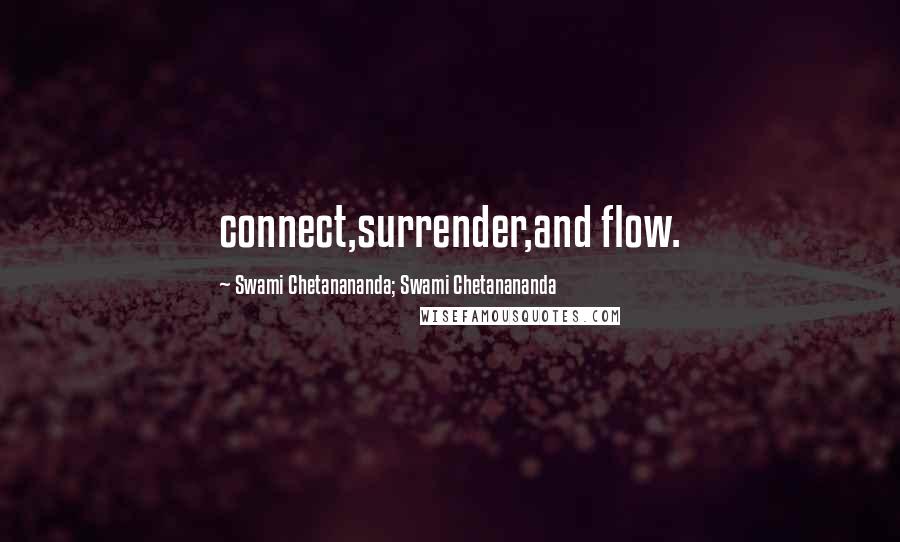 Swami Chetanananda; Swami Chetanananda Quotes: connect,surrender,and flow.