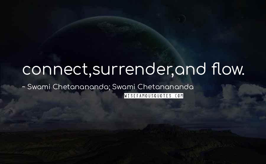 Swami Chetanananda; Swami Chetanananda Quotes: connect,surrender,and flow.