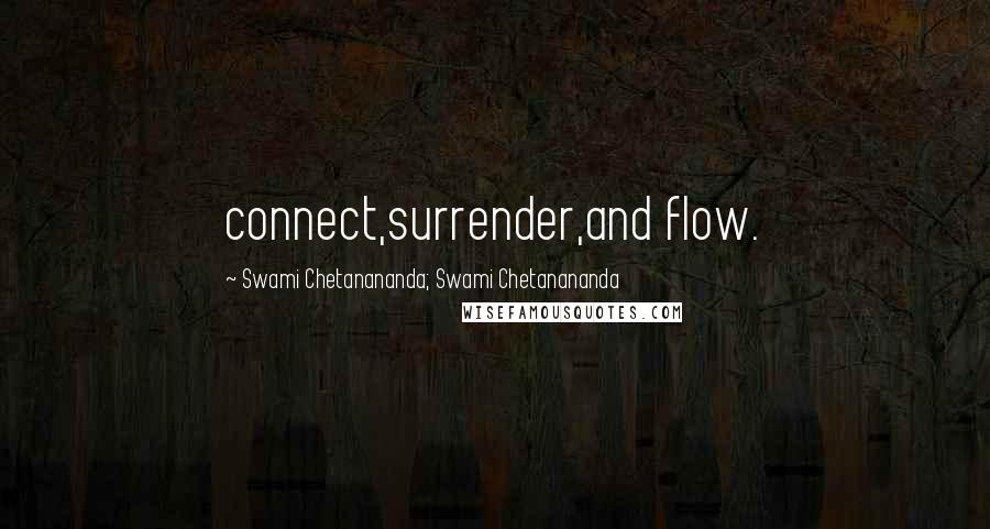 Swami Chetanananda; Swami Chetanananda Quotes: connect,surrender,and flow.