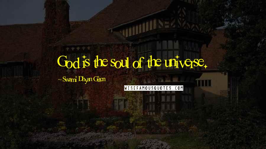 Swami Dhyan Giten Quotes: God is the soul of the universe.