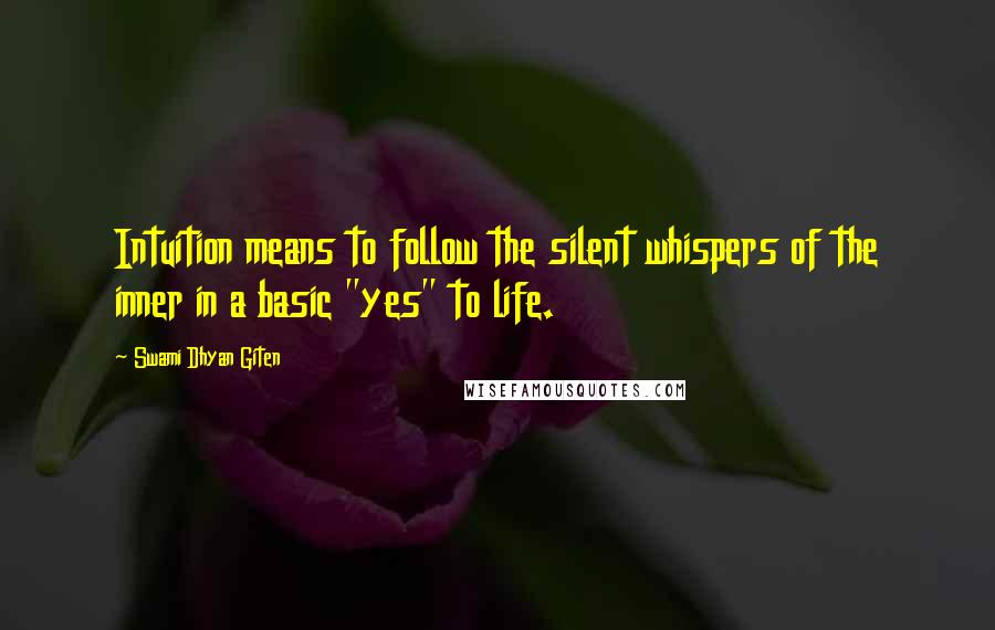 Swami Dhyan Giten Quotes: Intuition means to follow the silent whispers of the inner in a basic "yes" to life.