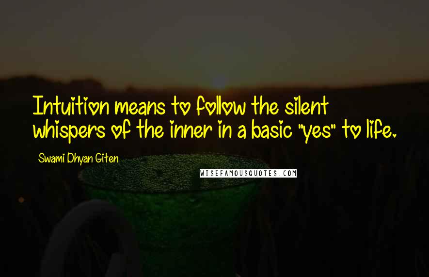 Swami Dhyan Giten Quotes: Intuition means to follow the silent whispers of the inner in a basic "yes" to life.