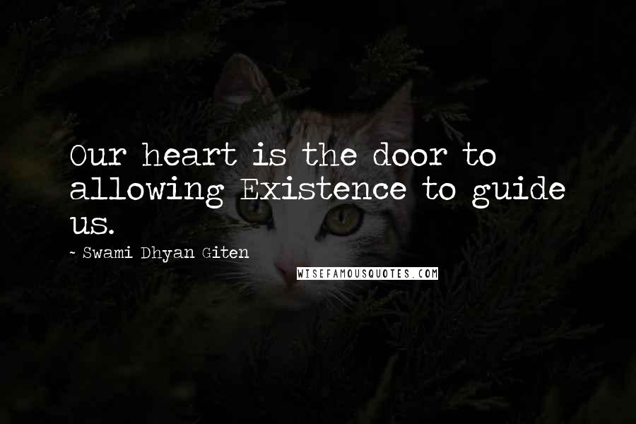 Swami Dhyan Giten Quotes: Our heart is the door to allowing Existence to guide us.