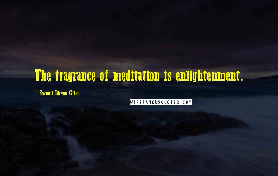 Swami Dhyan Giten Quotes: The fragrance of meditation is enlightenment.