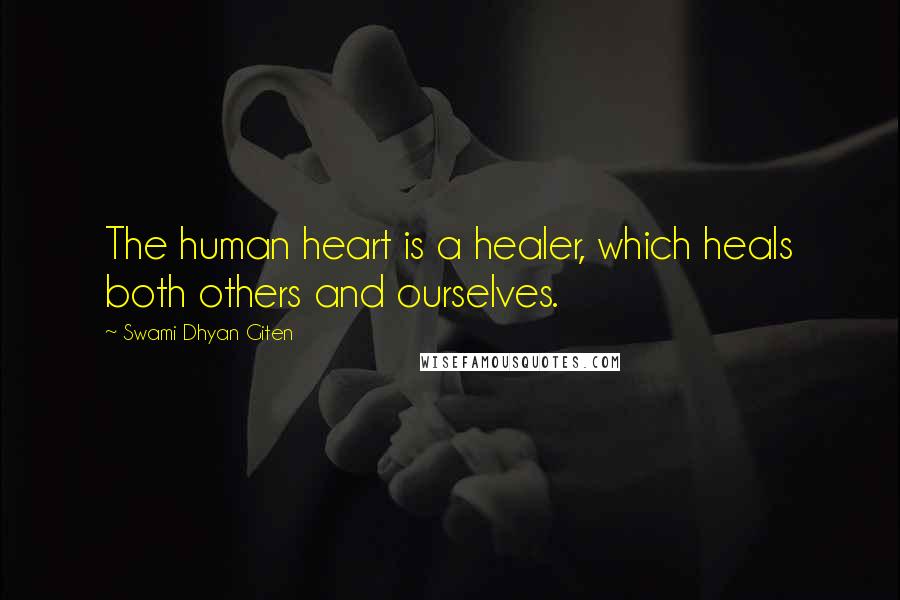 Swami Dhyan Giten Quotes: The human heart is a healer, which heals both others and ourselves.