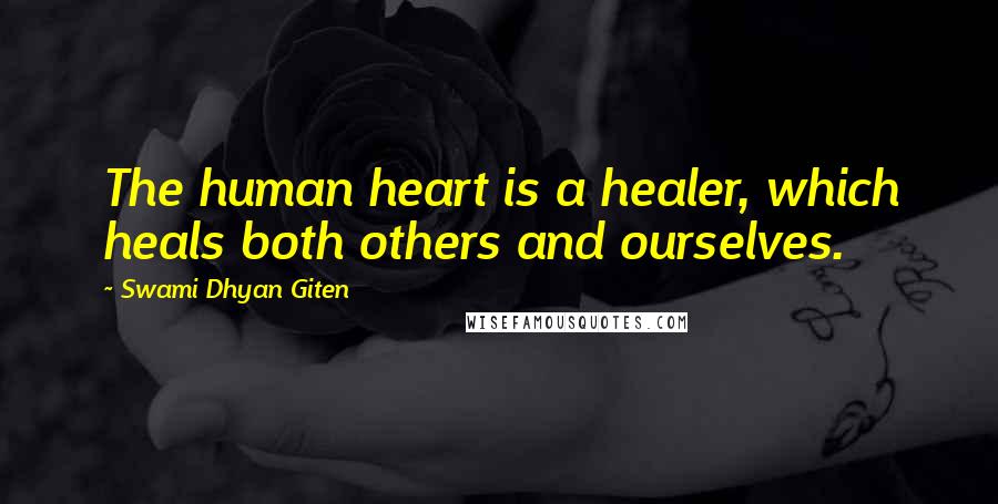 Swami Dhyan Giten Quotes: The human heart is a healer, which heals both others and ourselves.