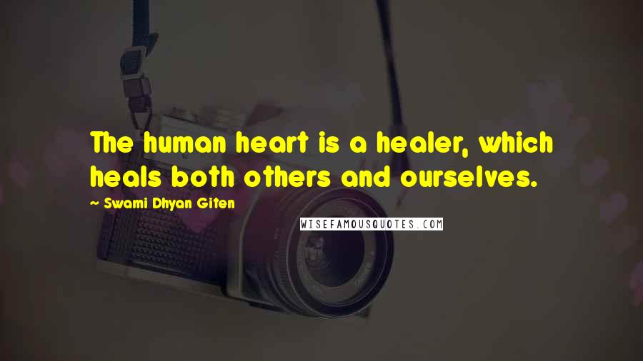 Swami Dhyan Giten Quotes: The human heart is a healer, which heals both others and ourselves.