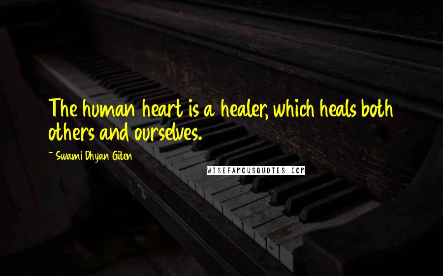 Swami Dhyan Giten Quotes: The human heart is a healer, which heals both others and ourselves.