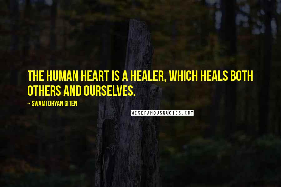 Swami Dhyan Giten Quotes: The human heart is a healer, which heals both others and ourselves.