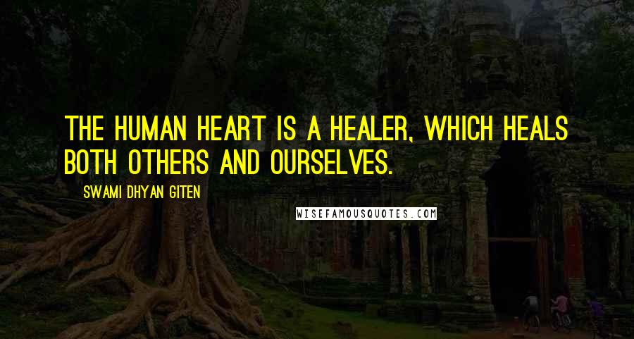 Swami Dhyan Giten Quotes: The human heart is a healer, which heals both others and ourselves.