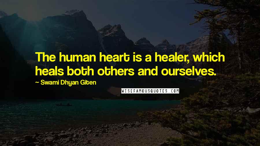 Swami Dhyan Giten Quotes: The human heart is a healer, which heals both others and ourselves.