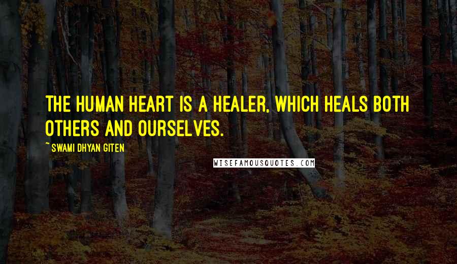 Swami Dhyan Giten Quotes: The human heart is a healer, which heals both others and ourselves.