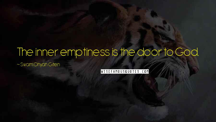 Swami Dhyan Giten Quotes: The inner emptiness is the door to God.