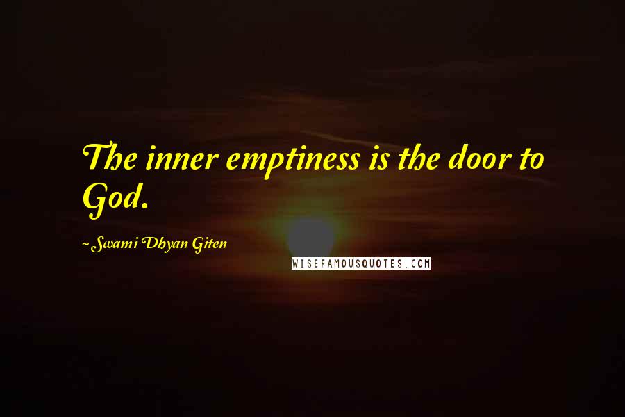 Swami Dhyan Giten Quotes: The inner emptiness is the door to God.