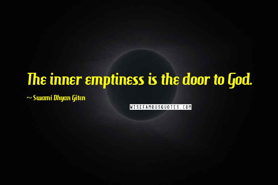 Swami Dhyan Giten Quotes: The inner emptiness is the door to God.