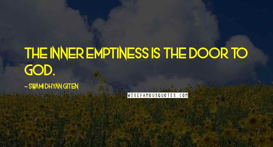 Swami Dhyan Giten Quotes: The inner emptiness is the door to God.