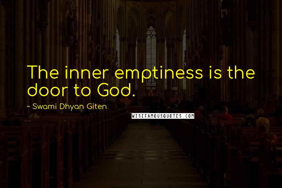 Swami Dhyan Giten Quotes: The inner emptiness is the door to God.