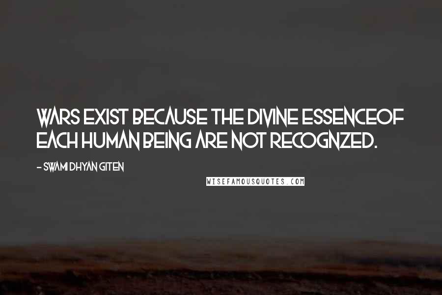 Swami Dhyan Giten Quotes: Wars exist because the divine essenceof each human being are not recognzed.