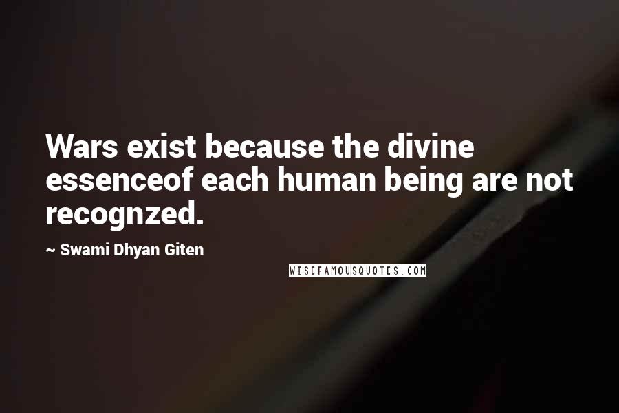 Swami Dhyan Giten Quotes: Wars exist because the divine essenceof each human being are not recognzed.