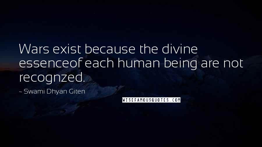 Swami Dhyan Giten Quotes: Wars exist because the divine essenceof each human being are not recognzed.