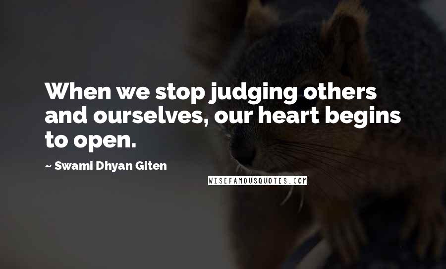 Swami Dhyan Giten Quotes: When we stop judging others and ourselves, our heart begins to open.