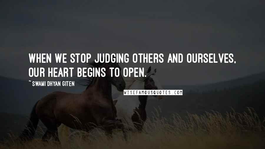 Swami Dhyan Giten Quotes: When we stop judging others and ourselves, our heart begins to open.