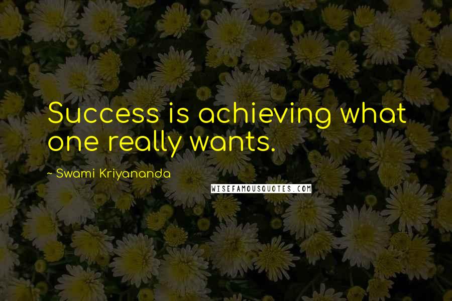 Swami Kriyananda Quotes: Success is achieving what one really wants.