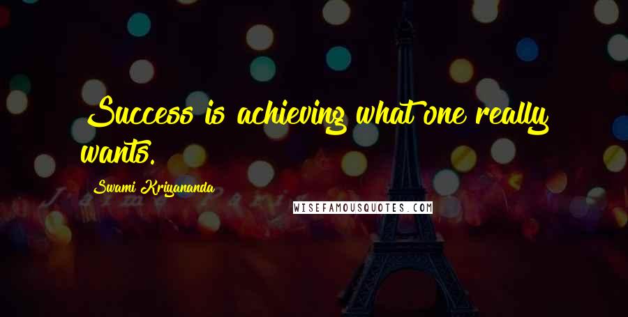 Swami Kriyananda Quotes: Success is achieving what one really wants.