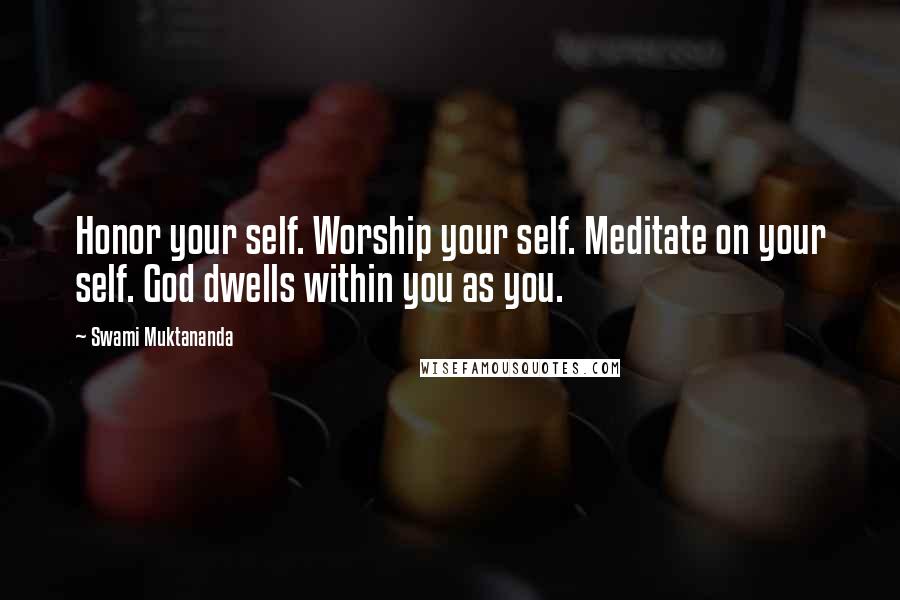 Swami Muktananda Quotes: Honor your self. Worship your self. Meditate on your self. God dwells within you as you.