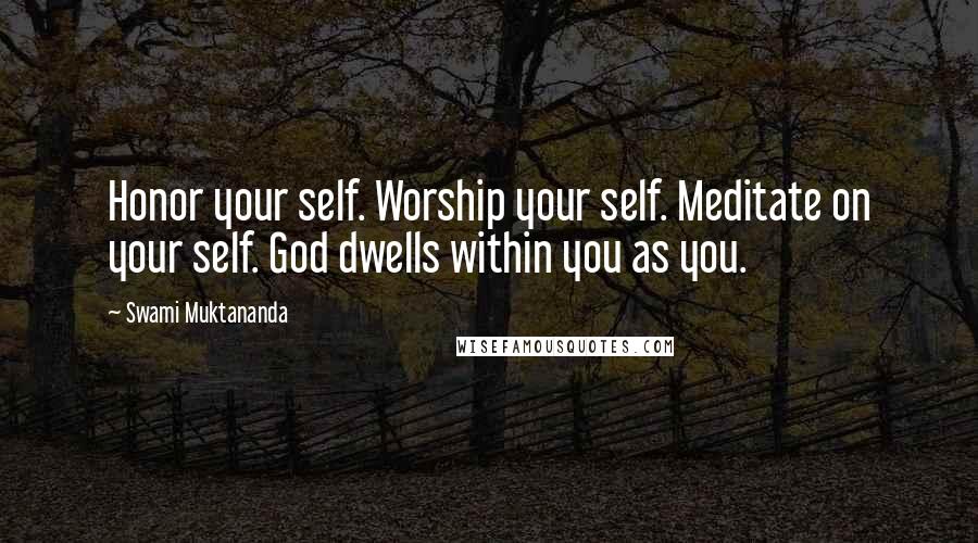 Swami Muktananda Quotes: Honor your self. Worship your self. Meditate on your self. God dwells within you as you.