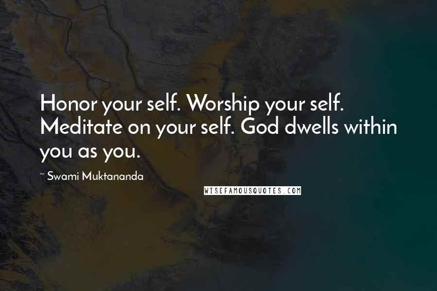 Swami Muktananda Quotes: Honor your self. Worship your self. Meditate on your self. God dwells within you as you.