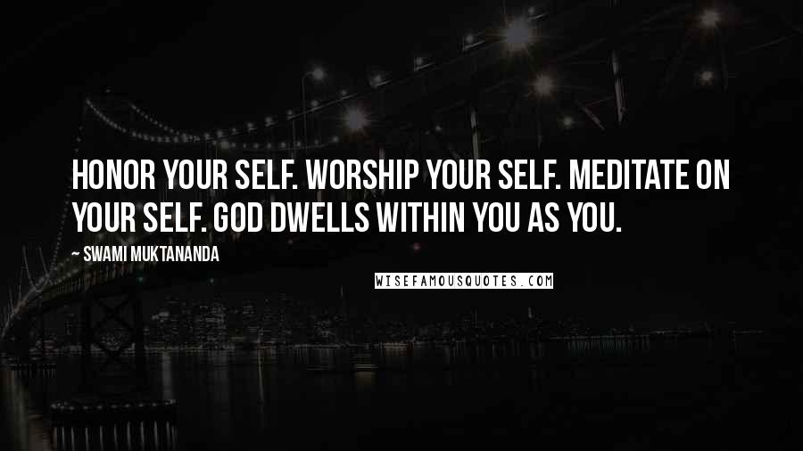 Swami Muktananda Quotes: Honor your self. Worship your self. Meditate on your self. God dwells within you as you.