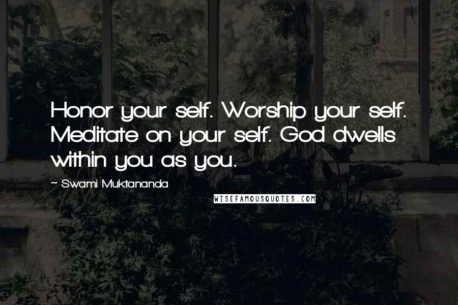 Swami Muktananda Quotes: Honor your self. Worship your self. Meditate on your self. God dwells within you as you.