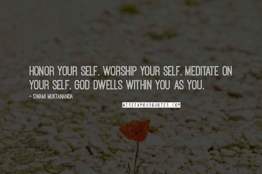 Swami Muktananda Quotes: Honor your self. Worship your self. Meditate on your self. God dwells within you as you.