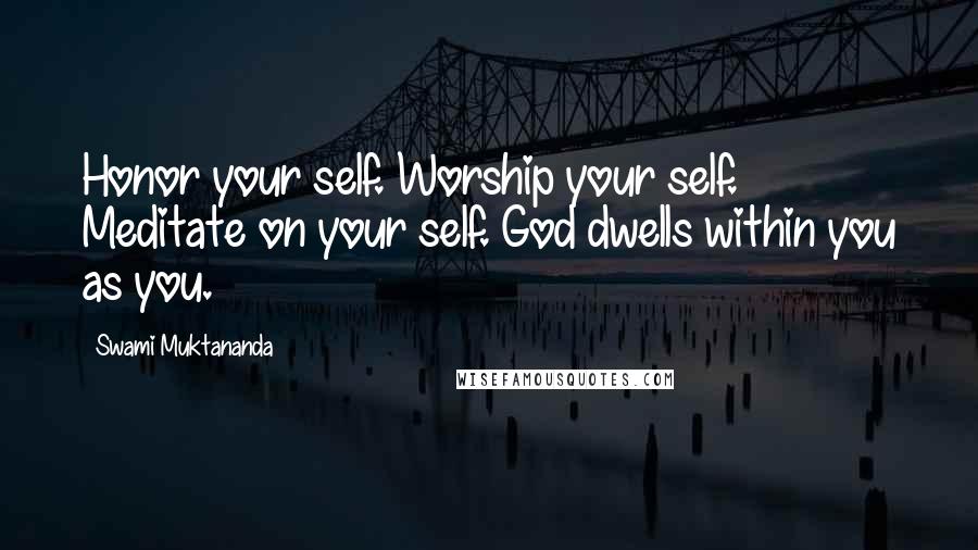 Swami Muktananda Quotes: Honor your self. Worship your self. Meditate on your self. God dwells within you as you.