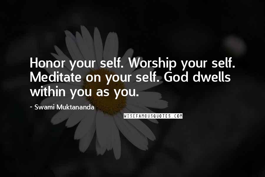 Swami Muktananda Quotes: Honor your self. Worship your self. Meditate on your self. God dwells within you as you.