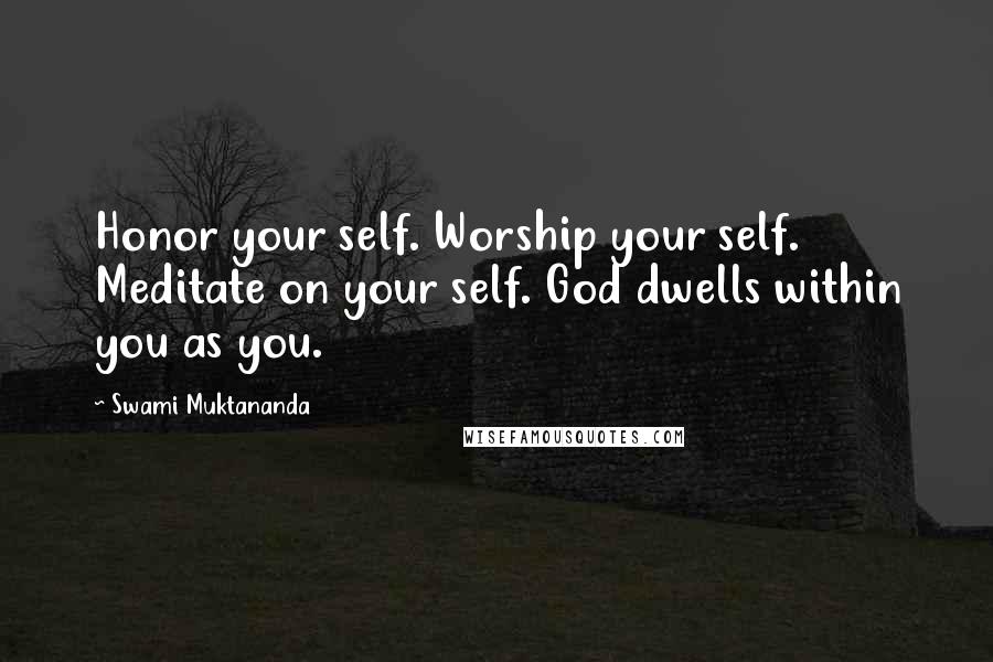 Swami Muktananda Quotes: Honor your self. Worship your self. Meditate on your self. God dwells within you as you.