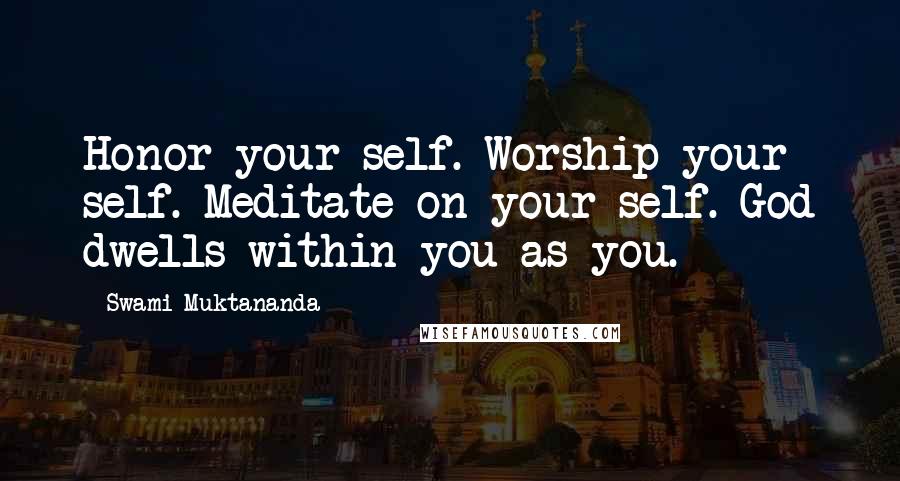 Swami Muktananda Quotes: Honor your self. Worship your self. Meditate on your self. God dwells within you as you.