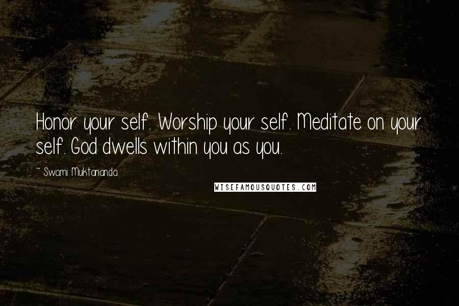 Swami Muktananda Quotes: Honor your self. Worship your self. Meditate on your self. God dwells within you as you.