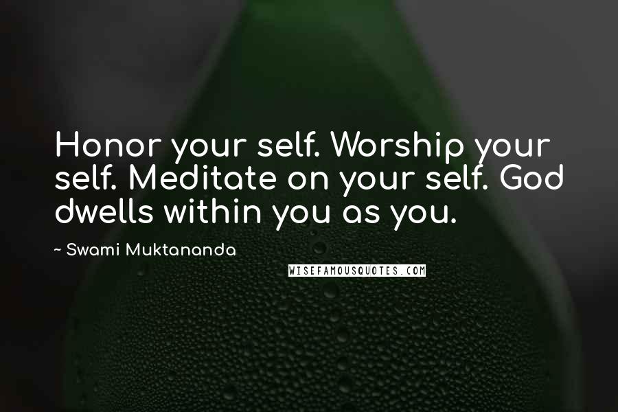 Swami Muktananda Quotes: Honor your self. Worship your self. Meditate on your self. God dwells within you as you.