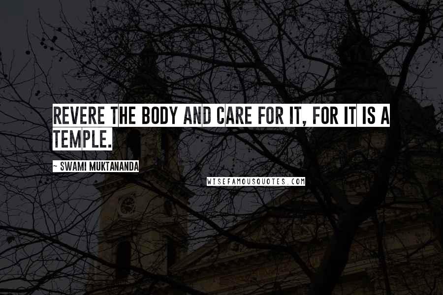 Swami Muktananda Quotes: Revere the body and care for it, for it is a temple.